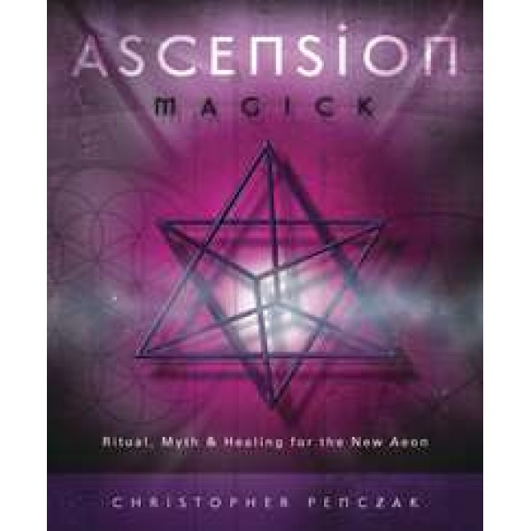 Ascension Magick - Ritual, Myth and Healing for the New Aeon