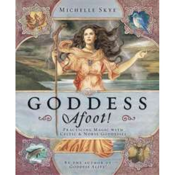 Goddess Afoot! Practicing Magic with Celtic and Norse Goddesses