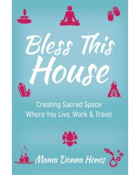 Bless This House - Creating Sacred Space Where you Live, Work and Travel