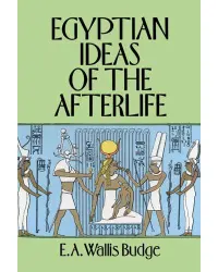 Egyptian Ideas of the Afterlife by EA Wallis Budge