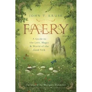 Faery A Guide to the Lore, Magic & World of the Good Folk
