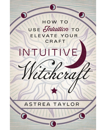 Intuitive Witchcraft: Using Intuition to Elevate Your Craft