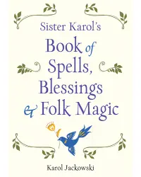 Sister Karol's Book of Spells, Blessings & Folk Magic