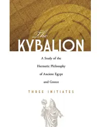 Kybalion - A Study of Hermetic Philosphy of Ancient Egypt and Greece